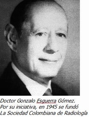 1945: se crean la primera sociedad científica de radiología en el país , por el Doctor Gonzalo Esguerra